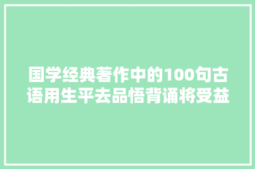 国学经典著作中的100句古语用生平去品悟背诵将受益终生