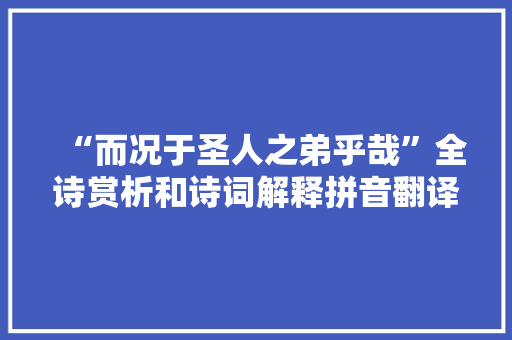 “而况于圣人之弟乎哉”全诗赏析和诗词解释拼音翻译