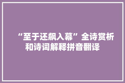 “至于还飙入幕”全诗赏析和诗词解释拼音翻译