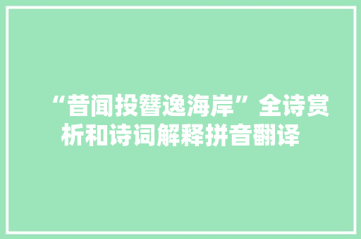 “昔闻投簪逸海岸”全诗赏析和诗词解释拼音翻译