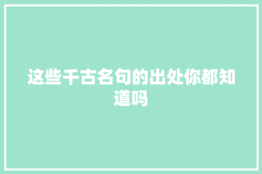 这些千古名句的出处你都知道吗