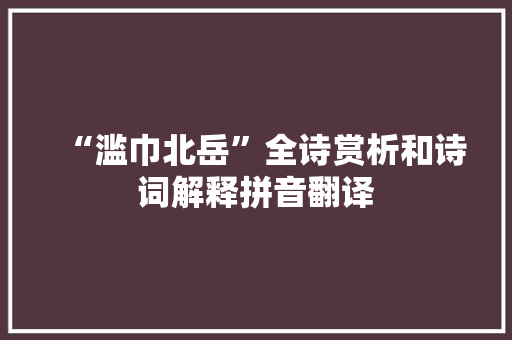 “滥巾北岳”全诗赏析和诗词解释拼音翻译