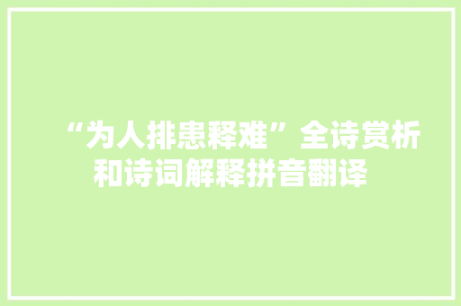 “为人排患释难”全诗赏析和诗词解释拼音翻译