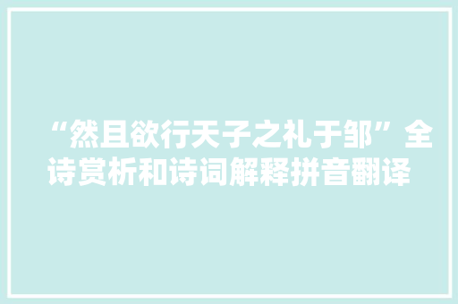 “然且欲行天子之礼于邹”全诗赏析和诗词解释拼音翻译