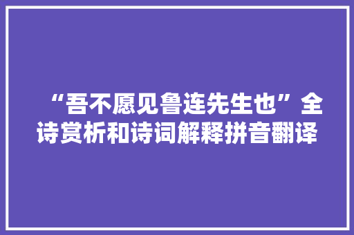 “吾不愿见鲁连先生也”全诗赏析和诗词解释拼音翻译
