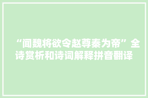 “闻魏将欲令赵尊秦为帝”全诗赏析和诗词解释拼音翻译