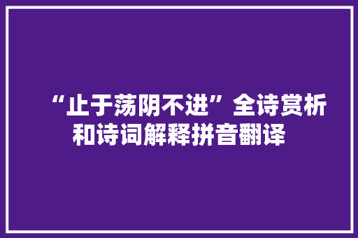 “止于荡阴不进”全诗赏析和诗词解释拼音翻译