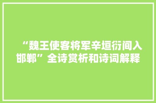 “魏王使客将军辛垣衍间入邯郸”全诗赏析和诗词解释拼音翻译