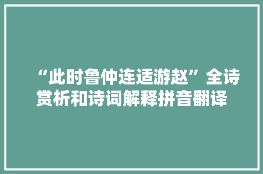 “此时鲁仲连适游赵”全诗赏析和诗词解释拼音翻译