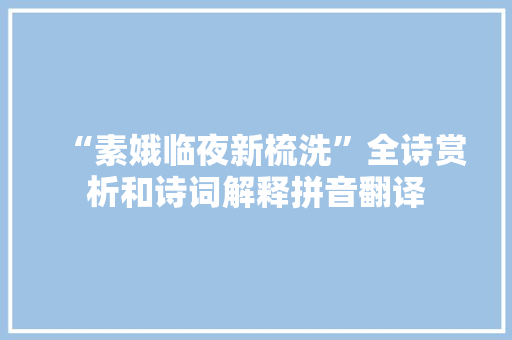 “素娥临夜新梳洗”全诗赏析和诗词解释拼音翻译