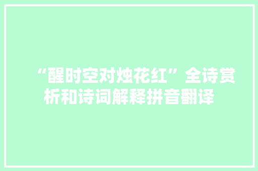 “醒时空对烛花红”全诗赏析和诗词解释拼音翻译