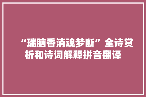 “瑞脑香消魂梦断”全诗赏析和诗词解释拼音翻译