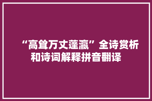 “高耸万丈蓬瀛”全诗赏析和诗词解释拼音翻译