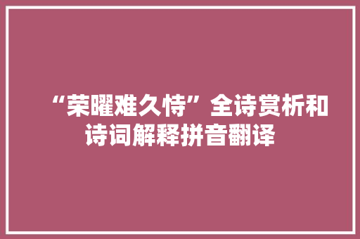 “荣曜难久恃”全诗赏析和诗词解释拼音翻译