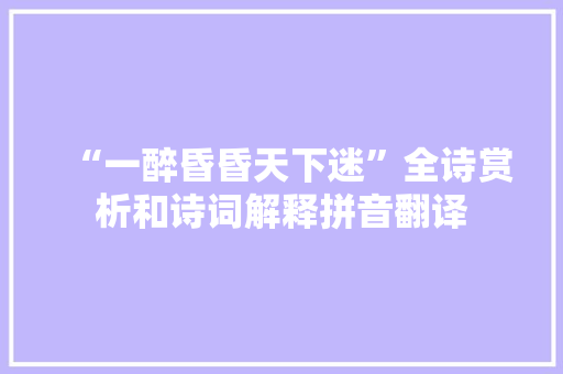 “一醉昏昏天下迷”全诗赏析和诗词解释拼音翻译