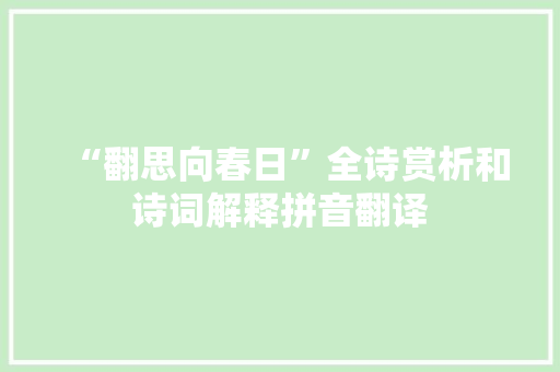 “翻思向春日”全诗赏析和诗词解释拼音翻译