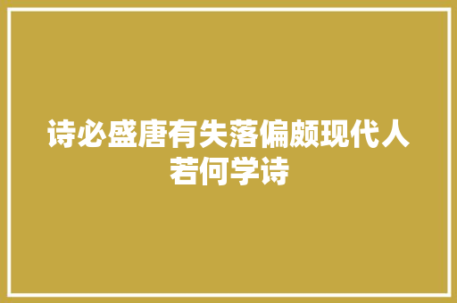 诗必盛唐有失落偏颇现代人若何学诗