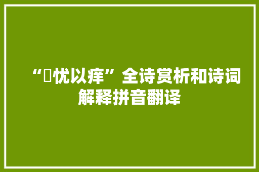 “癙忧以痒”全诗赏析和诗词解释拼音翻译
