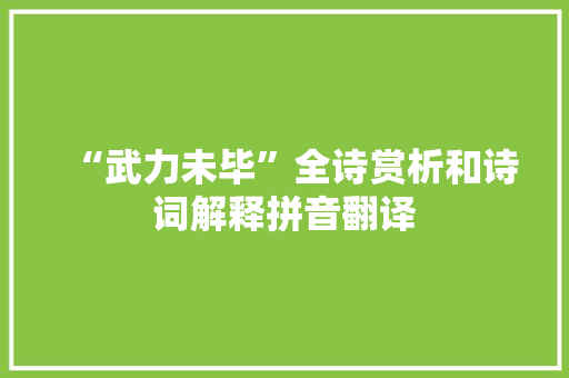 “武力未毕”全诗赏析和诗词解释拼音翻译
