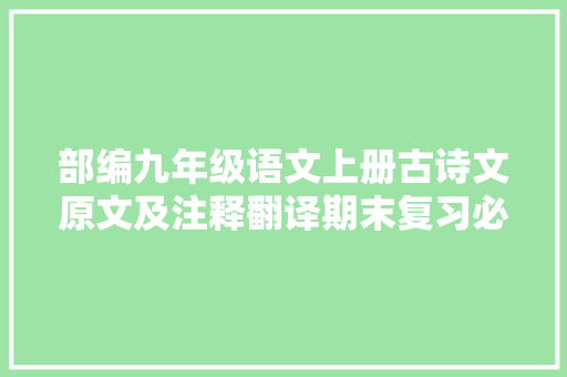 部编九年级语文上册古诗文原文及注释翻译期末复习必备