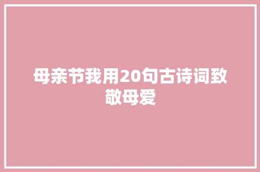 母亲节我用20句古诗词致敬母爱