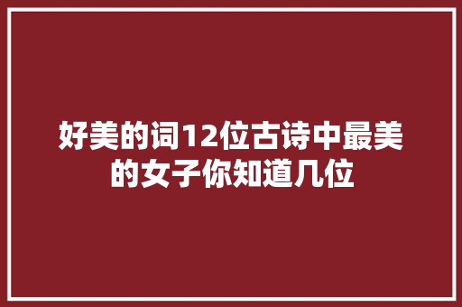 好美的词12位古诗中最美的女子你知道几位