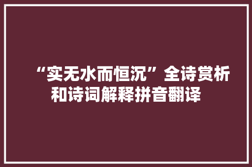 “实无水而恒沉”全诗赏析和诗词解释拼音翻译