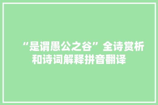 “是谓愚公之谷”全诗赏析和诗词解释拼音翻译