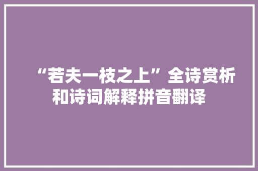 “若夫一枝之上”全诗赏析和诗词解释拼音翻译