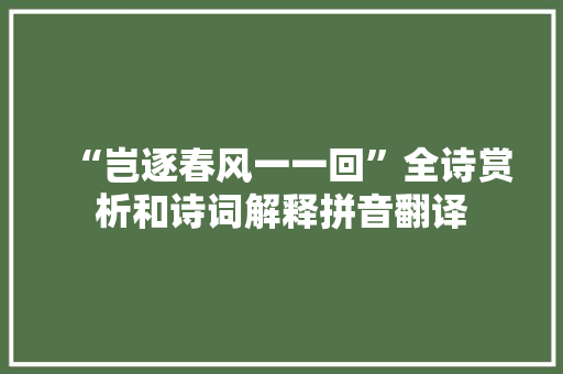 “岂逐春风一一回”全诗赏析和诗词解释拼音翻译