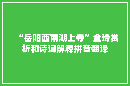 “岳阳西南湖上寺”全诗赏析和诗词解释拼音翻译