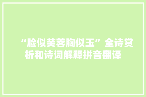 “脸似芙蓉胸似玉”全诗赏析和诗词解释拼音翻译
