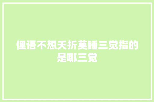 俚语不想夭折莫睡三觉指的是哪三觉