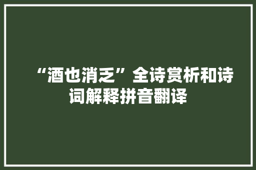 “酒也消乏”全诗赏析和诗词解释拼音翻译