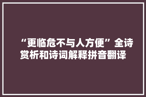 “更临危不与人方便”全诗赏析和诗词解释拼音翻译