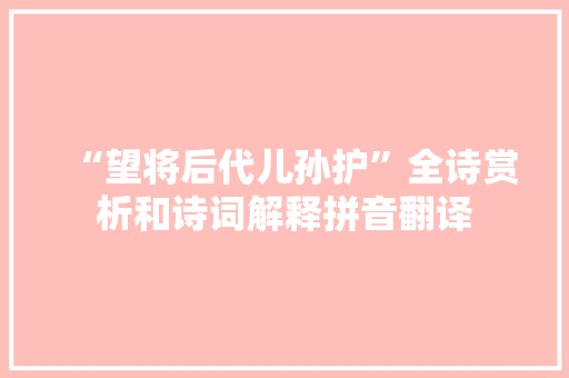 “望将后代儿孙护”全诗赏析和诗词解释拼音翻译