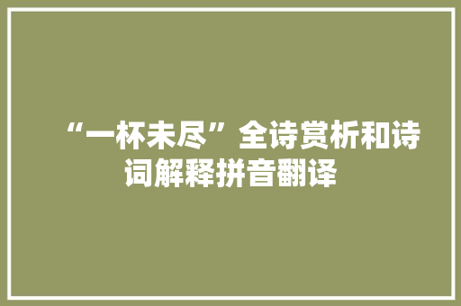 “一杯未尽”全诗赏析和诗词解释拼音翻译
