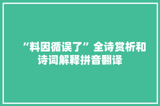 “料因循误了”全诗赏析和诗词解释拼音翻译