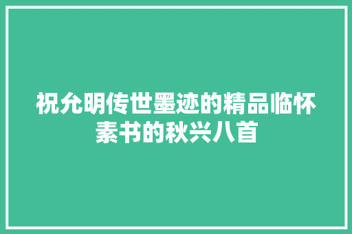 祝允明传世墨迹的精品临怀素书的秋兴八首