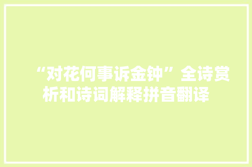 “对花何事诉金钟”全诗赏析和诗词解释拼音翻译
