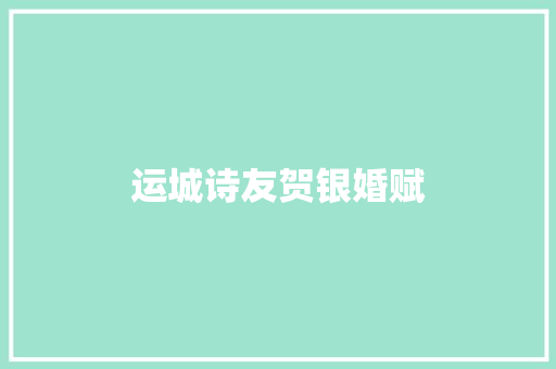 运城诗友贺银婚赋