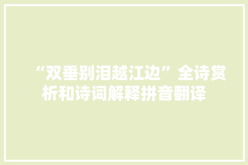 “双垂别泪越江边”全诗赏析和诗词解释拼音翻译