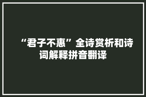 “君子不惠”全诗赏析和诗词解释拼音翻译