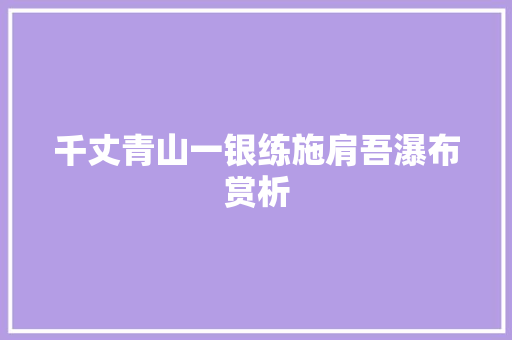 千丈青山一银练施肩吾瀑布赏析