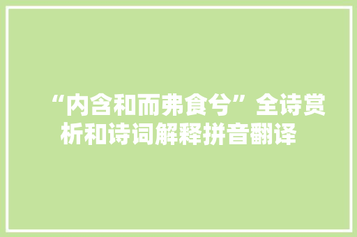 “内含和而弗食兮”全诗赏析和诗词解释拼音翻译