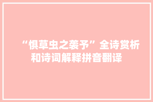 “惧草虫之袭予”全诗赏析和诗词解释拼音翻译