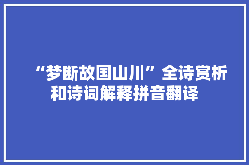 “梦断故国山川”全诗赏析和诗词解释拼音翻译