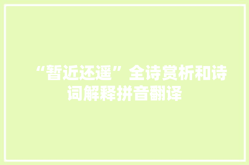“暂近还遥”全诗赏析和诗词解释拼音翻译