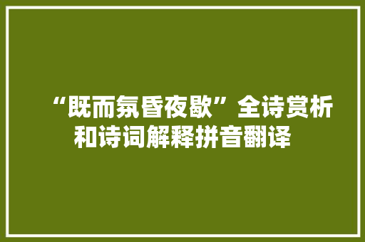 “既而氛昏夜歇”全诗赏析和诗词解释拼音翻译