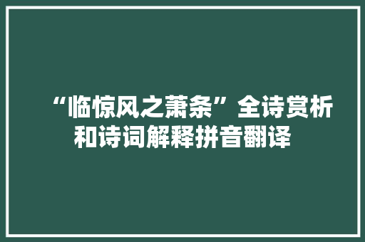 “临惊风之萧条”全诗赏析和诗词解释拼音翻译
